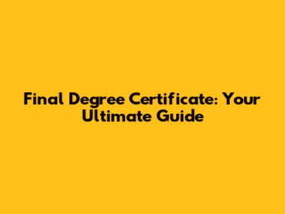Final Degree Certificate: Your Ultimate Guide